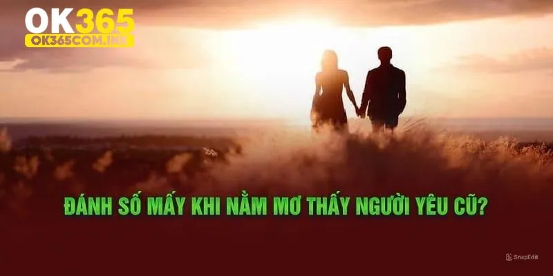 Cầu lô nên đánh khi mơ thấy người yêu cũ