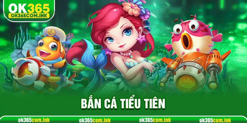 Bắn Cá Tiểu Tiên Với OK365 – Trải Nghiệm Giải Trí Hấp Dẫn Dành Cho Bạn