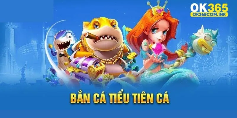 Bắn tiểu tiên cá tại OK365 với nhiều ưu đãi hấp dẫn