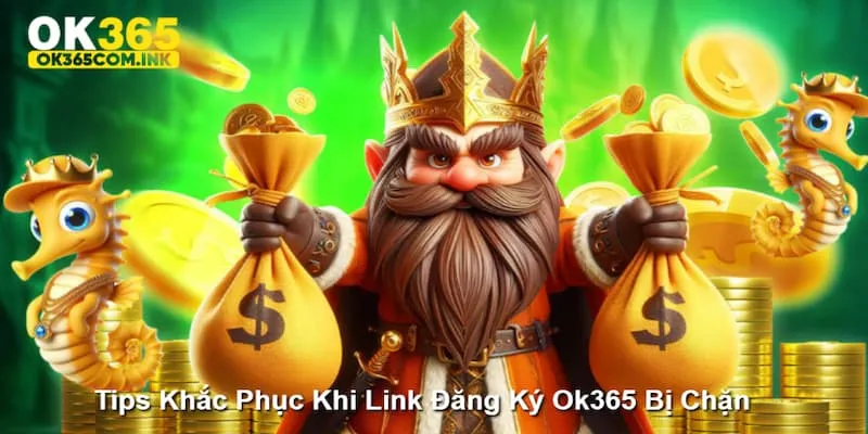 Tips Khắc Phục Khi Link Đăng Ký Ok365 Bị Chặn