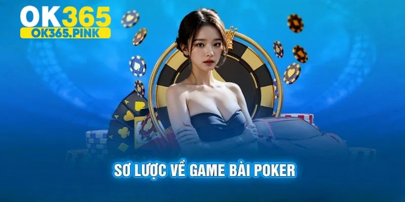 Các thông tin cơ bản cần biết về game bài Poker ok365