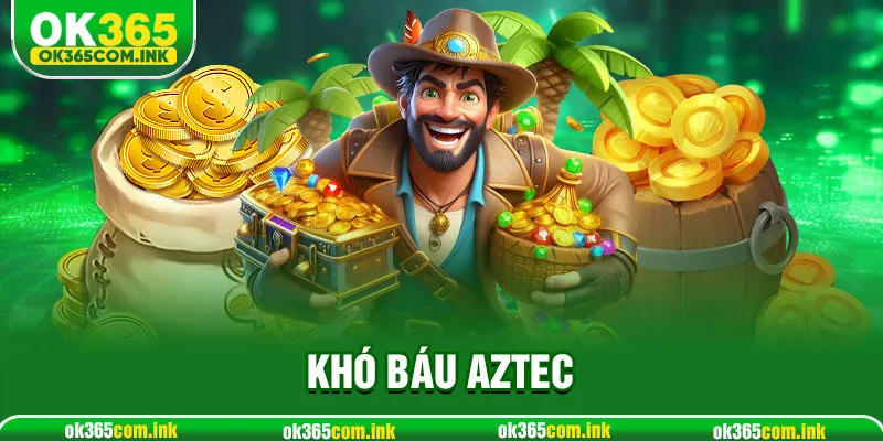 Kho Báu Aztec Game hẫn Dẫn Thu Lợi Nhuận Cao