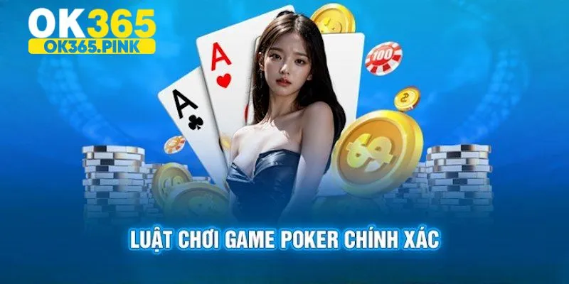 Poker ok365 với luật chơi cơ bản cần phải nắm bắt kỹ