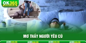 Mơ Thấy Người Yêu Cũ – Giải Mã Điềm Báo Cùng Cầu Lô May Mắn